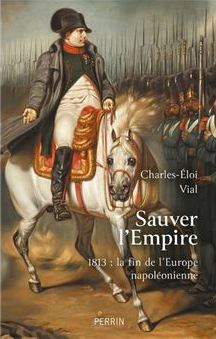 Sauver l'Empire - 1813 : la fin de l'Europe napoléonienne